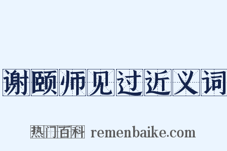 谢颐师见过近义词是什么意思的图片